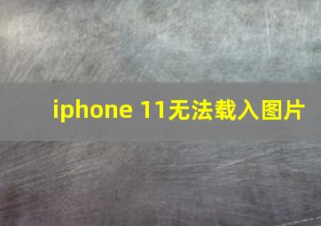 iphone 11无法载入图片